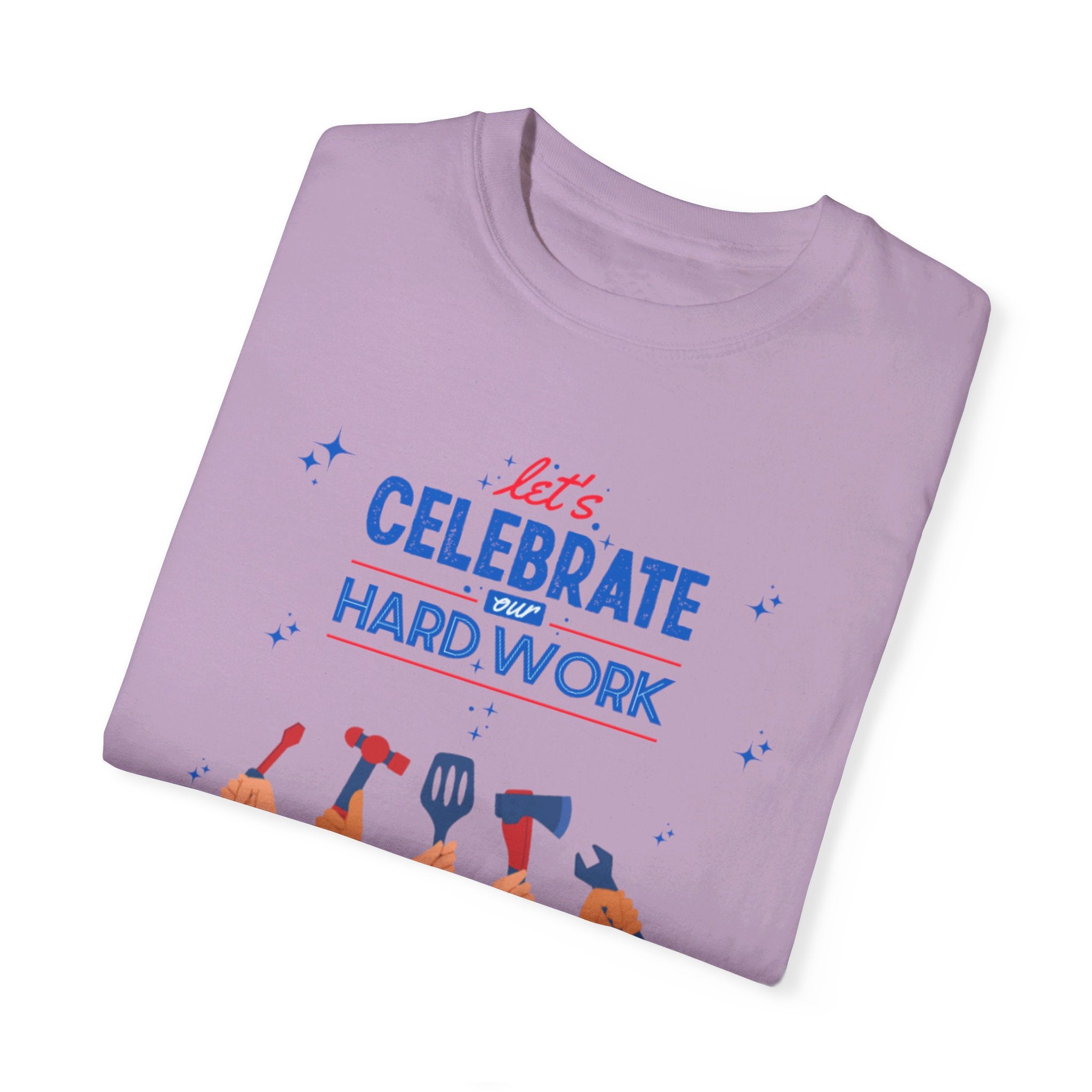 Let's Celebrate Our Hard Work Unisex Garment-Dyed T-shirt