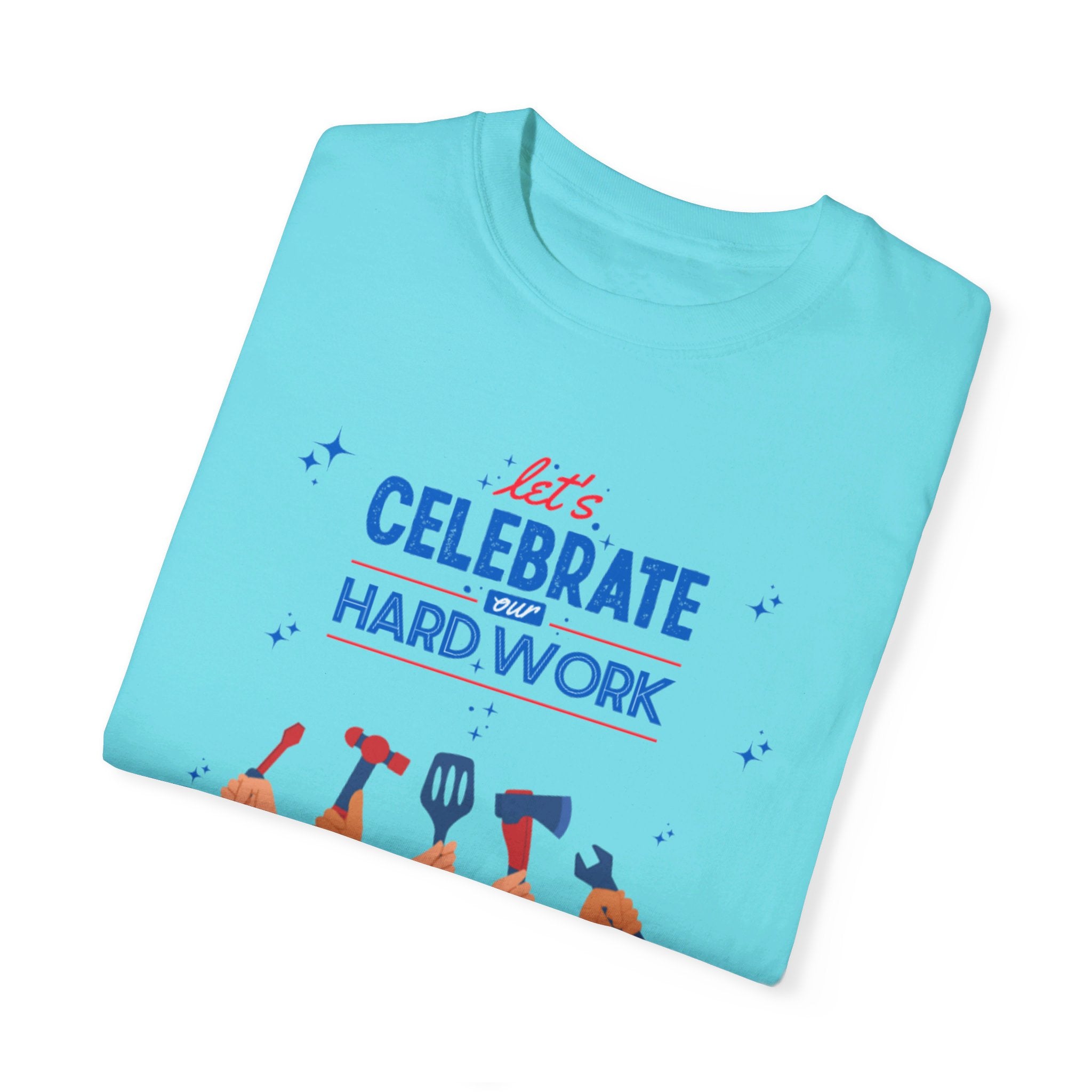 Let's Celebrate Our Hard Work Unisex Garment-Dyed T-shirt