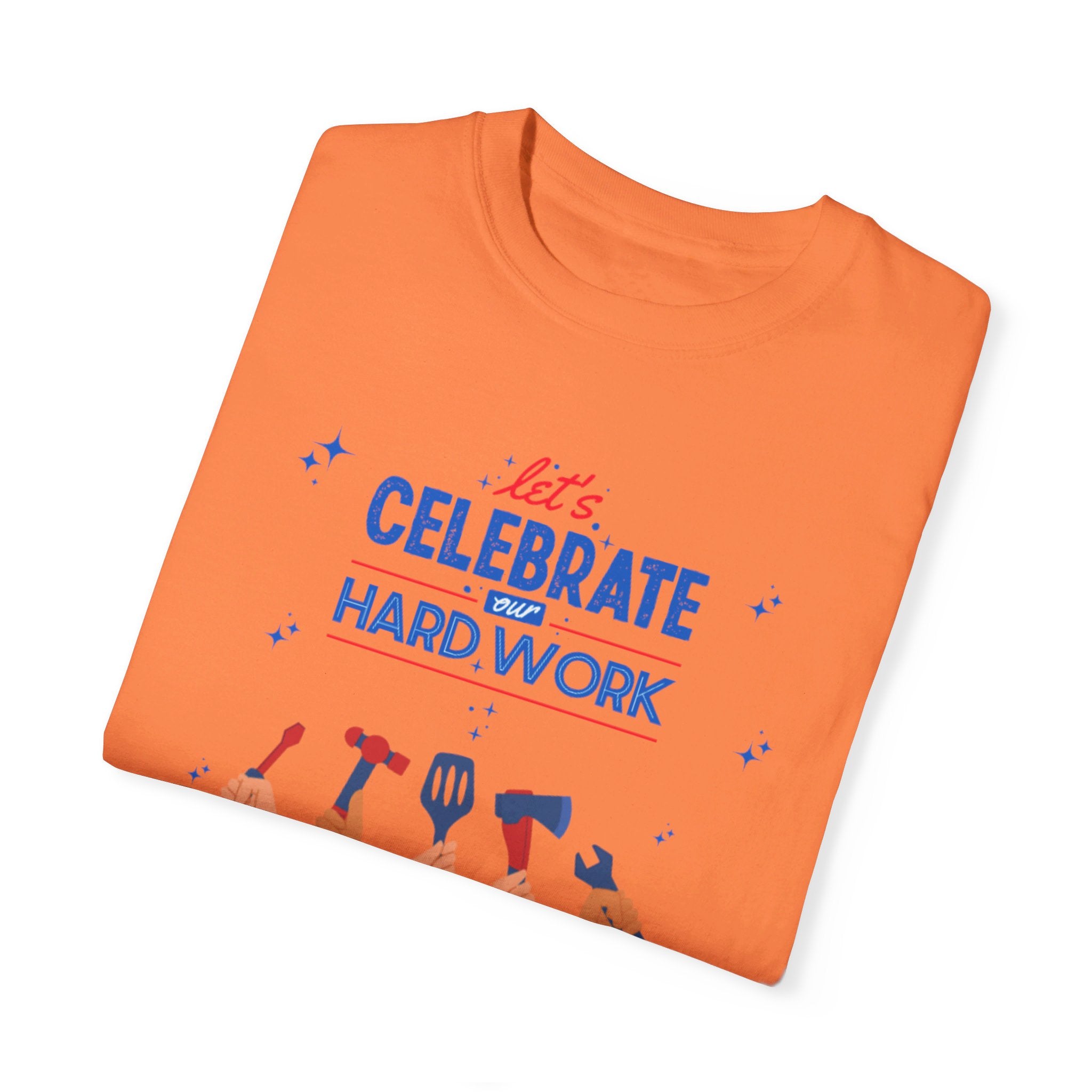 Let's Celebrate Our Hard Work Unisex Garment-Dyed T-shirt