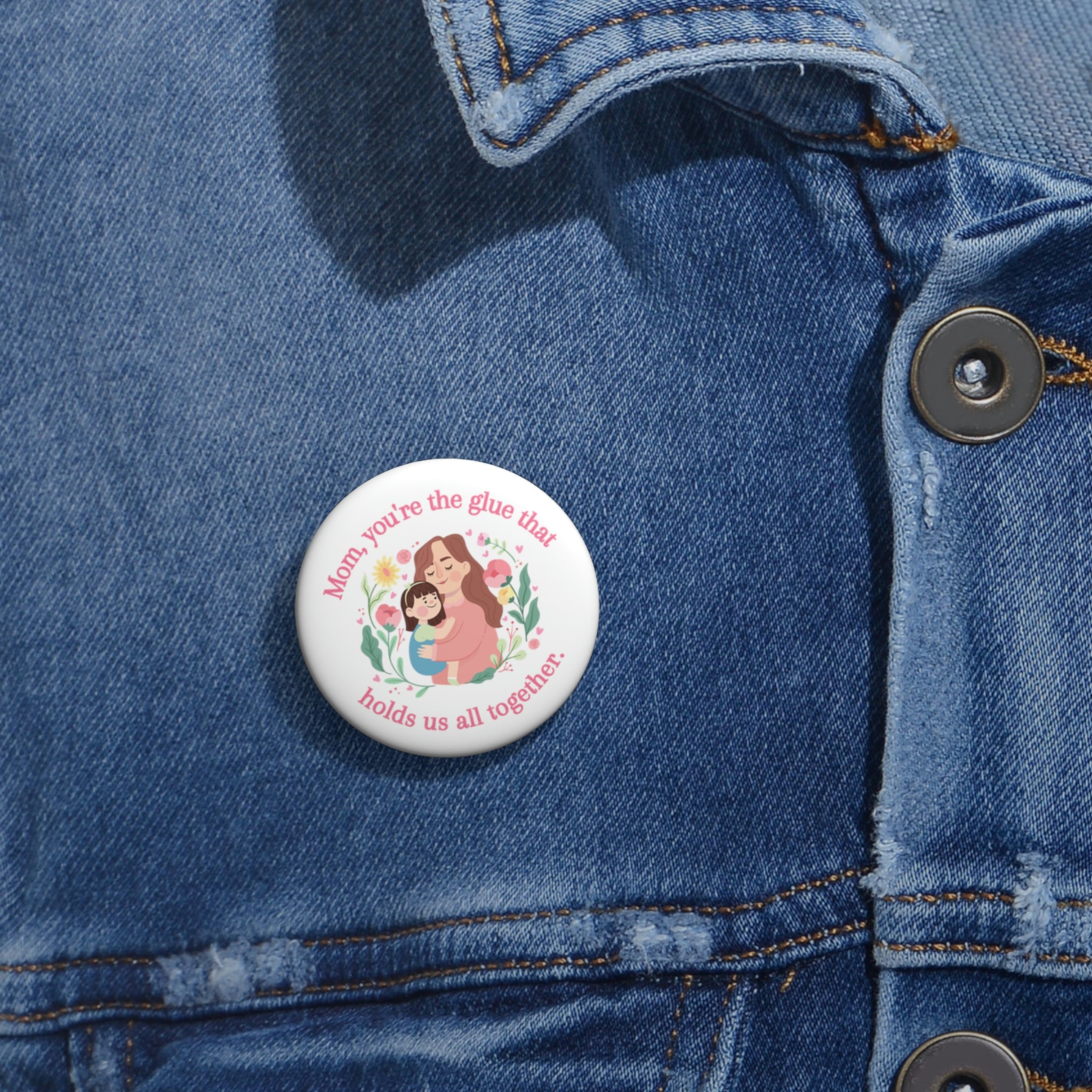 Mom You're The Glue Custom Pin Buttons