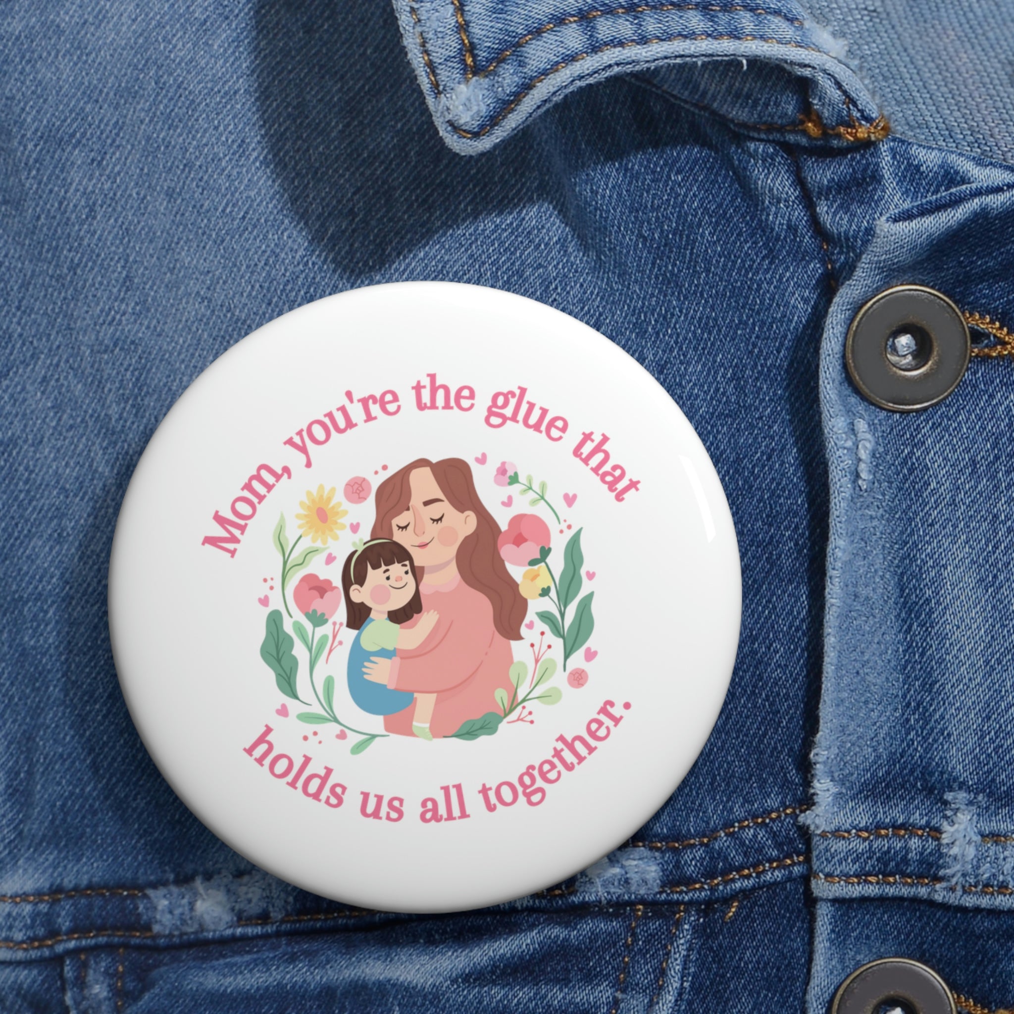 Mom You're The Glue Custom Pin Buttons